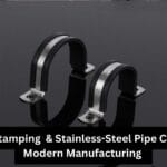 Metal Stamping & Stainless-Steel Pipe Clamps in Modern Manufacturing