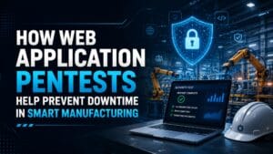  How Web Application Pentests Help Prevent Downtime in Smart Manufacturing